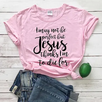Ja som možno nie dokonalé, ale Ježiš si myslia, že som zomrel za tričko ženy móda slogan citát tees vintage mladých lumbálna topy-M965