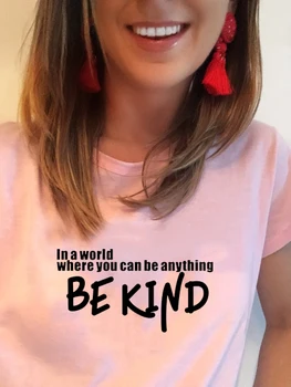 Vo Svete, Kde Môžete Byť Niečo Druh Tričko Ľudstvo Tričko Ženy, Byť Láskavý T-shirt Letné Módy Tumblr Láskavosť Košele